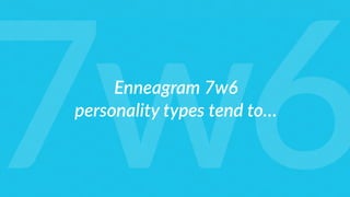 Enneagram 7w6
personality types tend to…
7w6
 