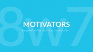 MOTIVATORS
Noncomformists tend to be mo=vated by…
8w7
 