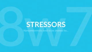 STRESSORS
Noncomformists tend to be drained by…
8w7
 