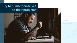 Enneagram Type 9w1
Try to numb themselves
to their problems
 