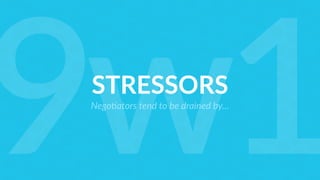STRESSORS
Nego=ators tend to be drained by…
9w1
 