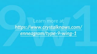 Learn more at
h6ps://www.crystalknows.com/
enneagram/type-9-wing-1
9w1
 