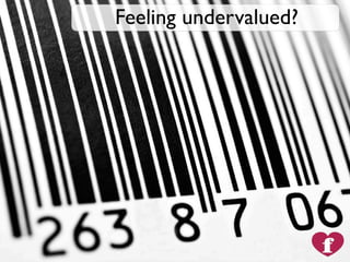 Feeling undervalued?
 