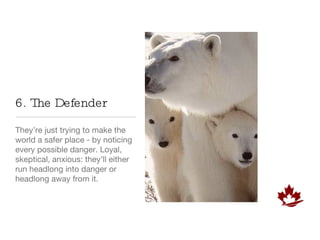 6. The Defender They’re just trying to make the world a safer place - by noticing every possible danger. Loyal, skeptical, anxious: they’ll either run headlong into danger or headlong away from it.  