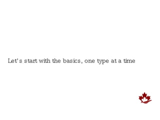 Let’s start with the basics, one type at a time 