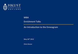 MBA
Enrichment Talks

An Introduction to the Enneagram



May 26th 2012

Chris Doran
 