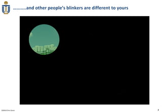 ………..and other people’s blinkers are different to yours




020910 Chris Doran                                                       2
 