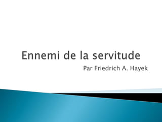 Ennemi de la servitude Par Friedrich A. Hayek 