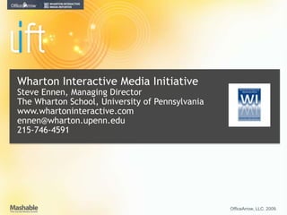Wharton Interactive Media Initiative Steve Ennen, Managing Director The Wharton School, University of Pennsylvania www.whartoninteractive.comennen@wharton.upenn.edu 215-746-4591 OfficeArrow, LLC. 2009.  