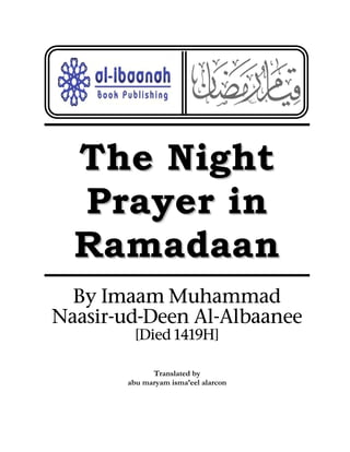 The Night
  Prayer in
  Ramadaan
  By Imaam Muhammad
Naasir-ud-Deen Al-Albaanee
         [Died 1419H]

             Translated by
       abu maryam isma’eel alarcon
 
