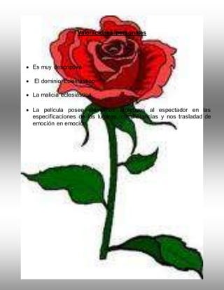Valoraciones personales
 Es muy descriptiva
 El dominio Eclesiástico
 La malicia eclesiástica
 La película posee elementos atractivos al espectador en las
especificaciones de los lugares, circunstancias y nos trasladad de
emoción en emoción
 
