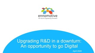 Upgrading R&D in a downturn:
An opportunity to go Digital
April 2020
 