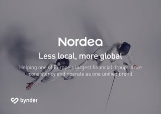 Less local, more global
Helping one of Europe’s largest financial groups drive
consistency and operate as one unified brand
 