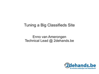 Tuning a Big Classifieds Site

    Enno van Amerongen
Technical Lead @ 2dehands.be
 