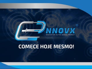 COMECE HOJE MESMO!
NNOVX
 
