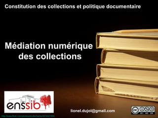 http://www.flickr.com/photos/shutterhacks/4474421855   [email_address] Constitution des collections et politique documentaire  Médiation numérique des collections 