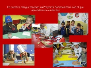 En nuestro colegio tenemos un Proyecto Sociosanitario con el que
                     aprendemos a cuidarnos
 
