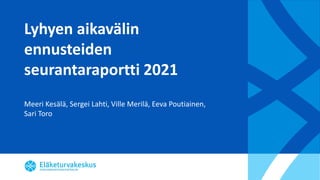 Lyhyen aikavälin
ennusteiden
seurantaraportti 2021
Meeri Kesälä, Sergei Lahti, Ville Merilä, Eeva Poutiainen,
Sari Toro
 