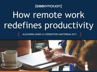 MOBILE TESTING LIKE YOU
MEAN IT
How remote work
redefines productivity
ALEXANDRA MARIN @ CODEMOTION AMSTERDAM 2017
crossplatform.io
 