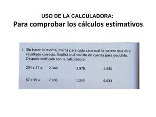 Para comprobar los cálculos estimativos:
USO DE LA CALCULADORA:
 