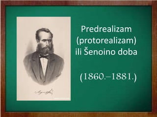 Predrealizam
(protorealizam)
ili Šenoino doba
(1860.–1881.)
 