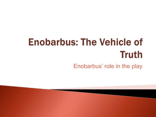 Enobarbus’ role in the play
 