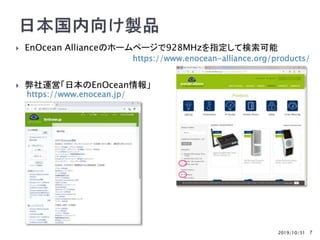 2019/10/31 7
 EnOcean Allianceのホームページで928MHzを指定して検索可能
 弊社運営「日本のEnOcean情報」
https://www.enocean-alliance.org/products/
https://www.enocean.jp/
 