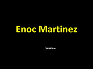 Enoc Martinez Presenta… 