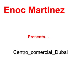 Centro_comercial_Dubai Enoc Martinez Presenta… 