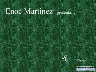  Clickar Enoc Martinez  presenta… 