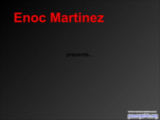 presenta... Enoc Martinez  