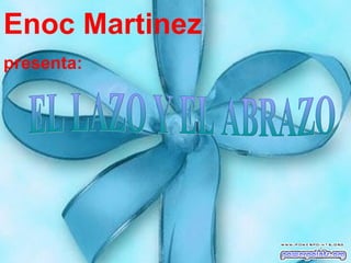 EL LAZO Y EL ABRAZO Enoc Martinez  presenta:   
