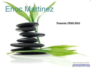 Presenta: FENG SHUI   Enoc Martinez  