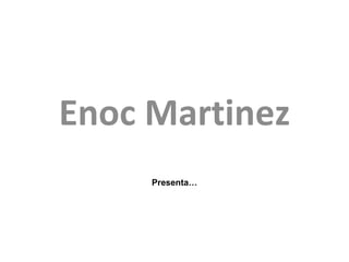 Enoc Martinez Presenta… 