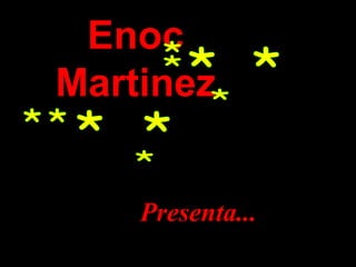 Enoc Martinez Presenta... * * * * * * * * * * 