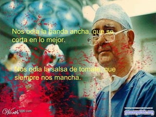 Nos odia la banda ancha, que se corta en lo mejor. Nos odia la salsa de tomate, que siempre nos mancha. 