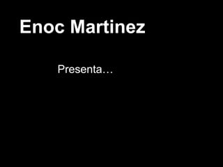 Enoc Martinez  Presenta… 