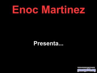 Enoc Martinez
Presenta...
 