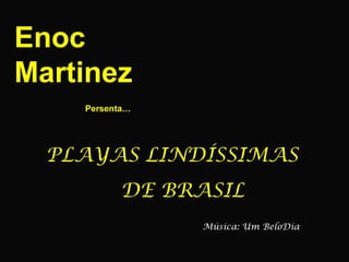 Música: Um BeloDia PLAYAS LINDÍSSIMAS DE BRASIL Enoc Martinez  Persenta… 