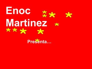 Enoc Martinez Presenta… * * * * * * * * * * 
