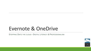 Evernote & OneDrive
STEPPING ONTO THE CLOUD - DIGITAL LITERACY & PROFESSIONALISM
 