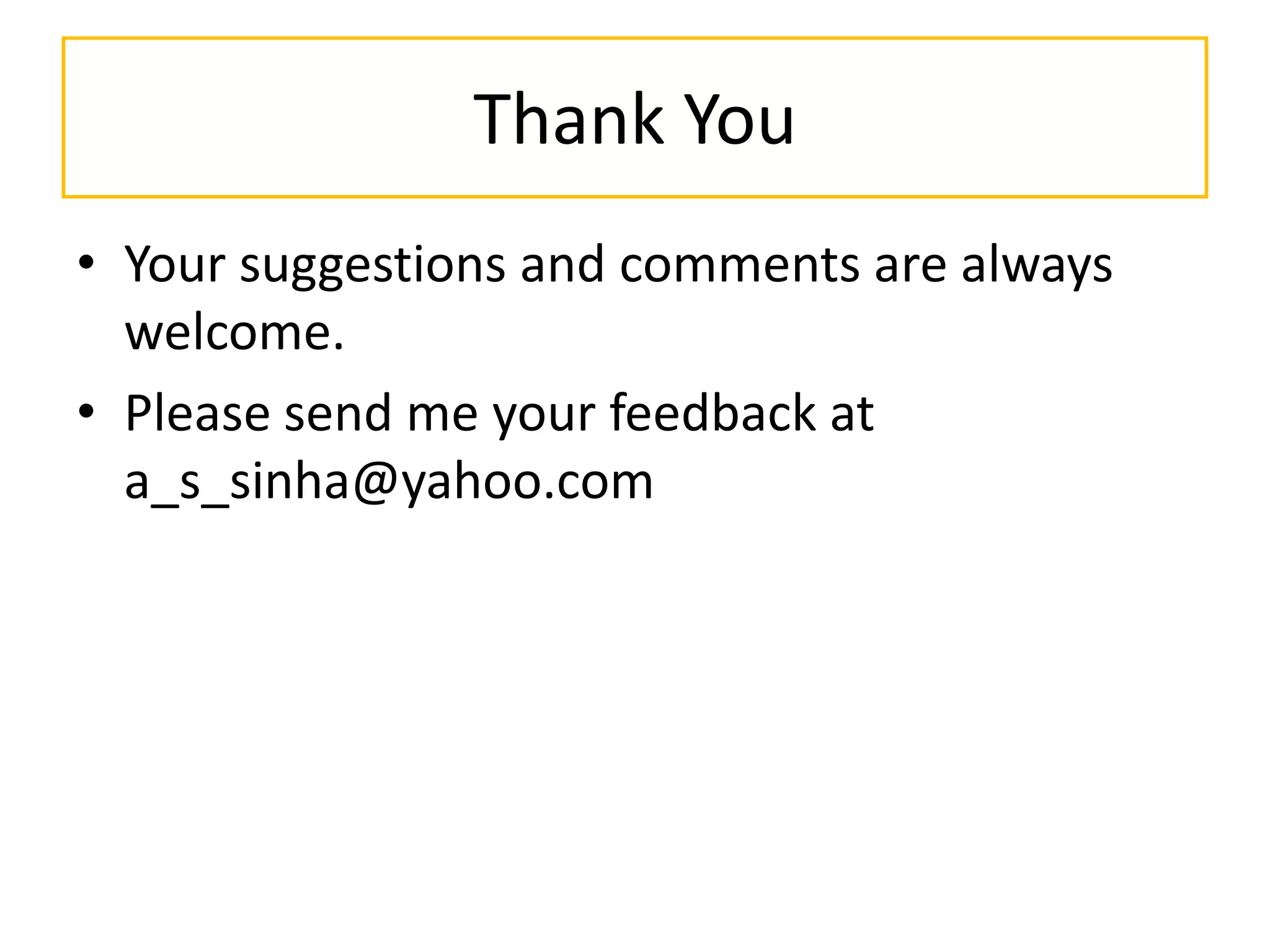 Thank You
• Your suggestions and comments are always
welcome.
• Please send me your feedback at
a_s_sinha@yahoo.com

 