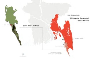 Risk Assessment: 
Chittagong, Bangladesh 
Piracy Threats 
Cox’s Bazar District 
Moheshkhal i Island 
Piracy Incidents Reported 
{ 
between January and June 2014 Chit tag ong Channel 
© Enodo Global, Inc. 2014 
Cox’s Bazar 
 