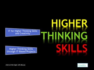 HIGHER
THINKING
SKILLS
IT for Higher Thinking Skills
and Creativity
Higher Thinking Skills
through IT-Based Projects
click on the topic will discuss credits
 