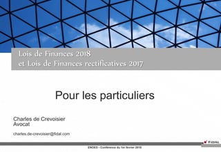 Pour les particuliers
ENOES - Conférence du 1er février 2018
Charles de Crevoisier
Avocat
charles.de-crevoisier@fidal.com
...