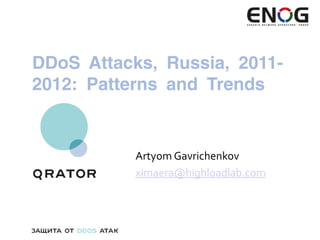 DDoS Attacks, Russia, 2011-
2012: Patterns and Trends


           Artyom Gavrichenkov
           ximaera@highloadlab.com
 