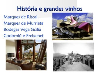História e grandes vinhos
Marques de Riscal
Marques de Murrieta
Bodegas Vega Sicilia
Codorniú e Freixenet
 