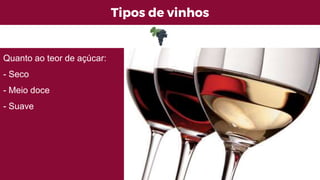 Tipos de vinhos
Quanto ao teor de açúcar:
- Seco
- Meio doce
- Suave
 