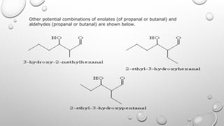 Other potential combinations of enolates (of propanal or butanal) and
aldehydes (propanal or butanal) are shown below.
 