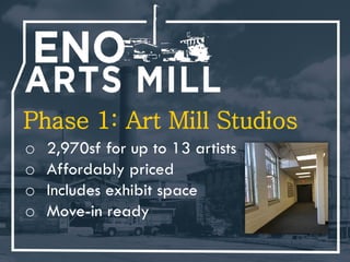 Phase 1: Art Mill Studios
o Keep money local
o Provide new patrons for West
Hillsborough businesses through
receptions and...